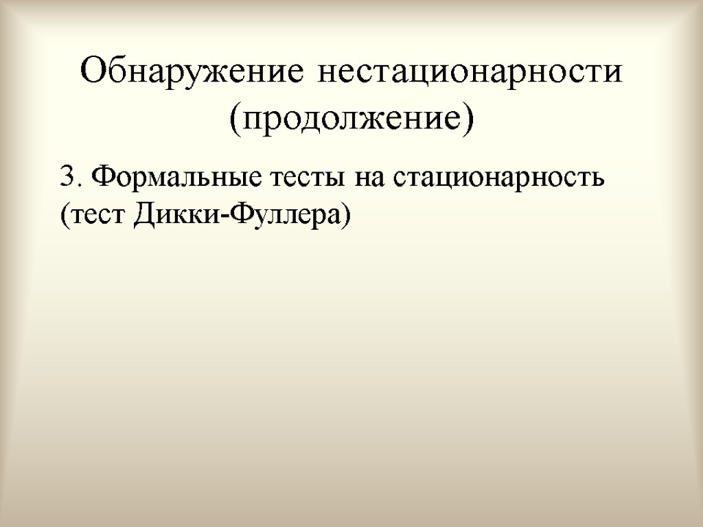 Обнаружение нестационарности (продолжение) 3. Формальные тесты на стационарность (тест Дикки-Фуллера)